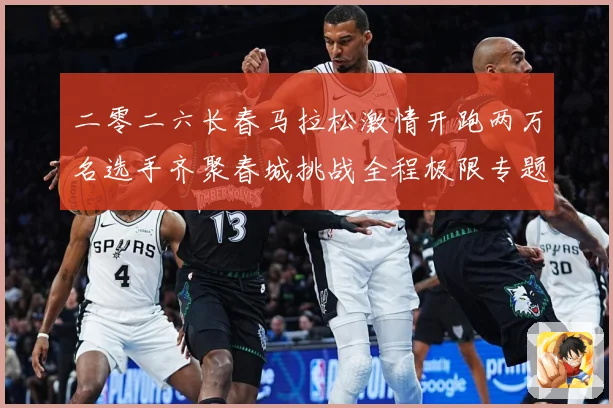 二零二六长春马拉松激情开跑两万名选手齐聚春城挑战全程极限专题观察-深度解析