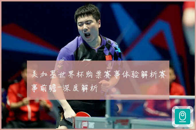 美加墨世界杯购票赛事体验解析赛事前瞻-深度解析