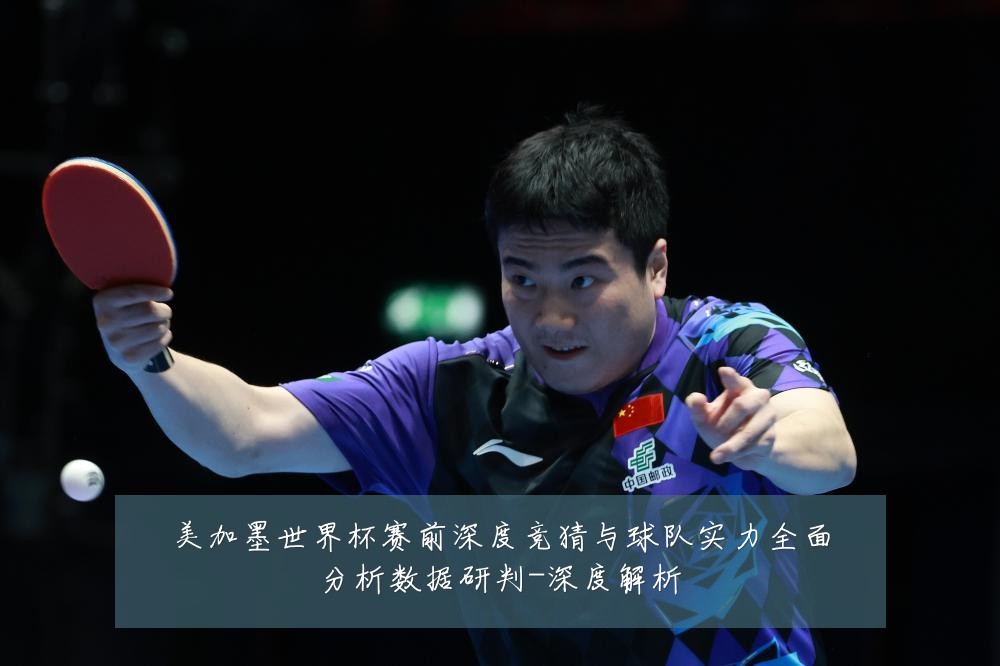 美加墨世界杯赛前深度竞猜与球队实力全面分析数据研判-深度解析