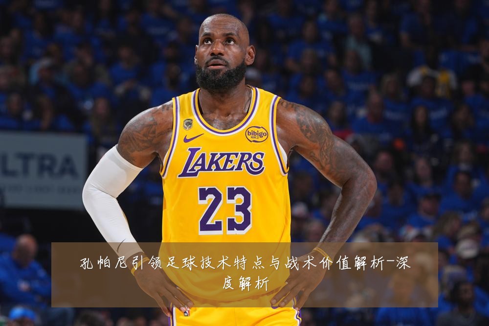 孔帕尼引领足球技术特点与战术价值解析-深度解析